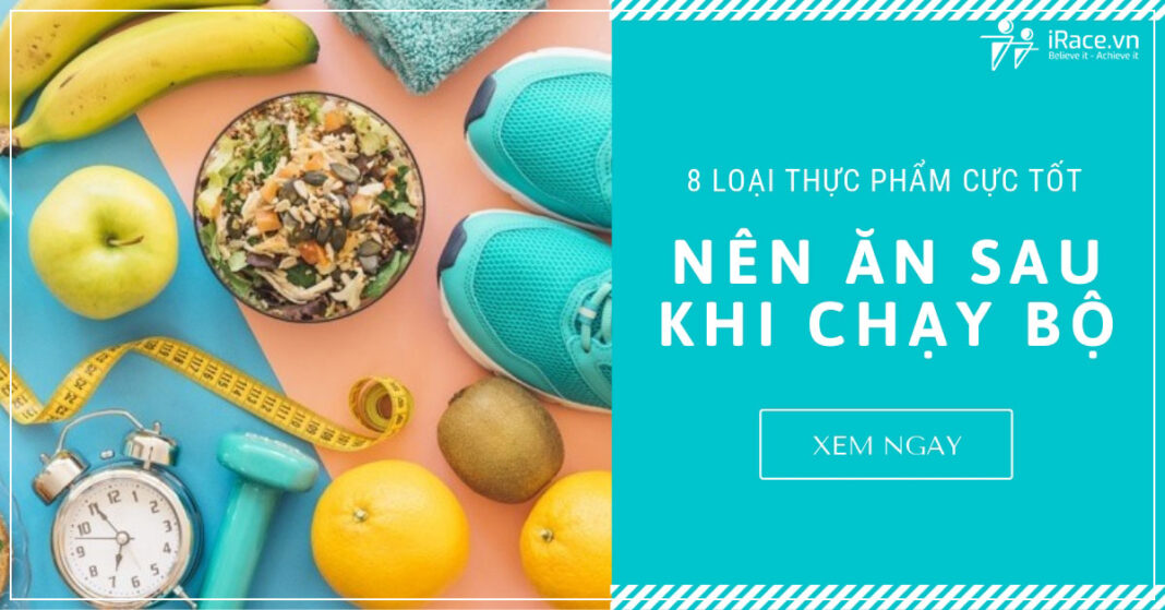 8 thuc pham cuc tot nen an sau khi chay bo