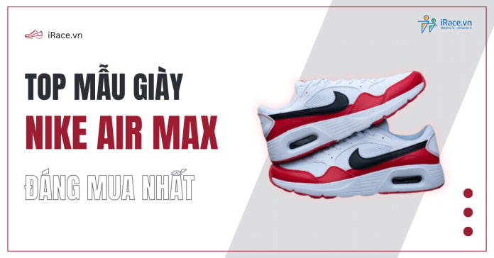 Top 8 mẫu giày Nike Air Max đáng mua nhất
