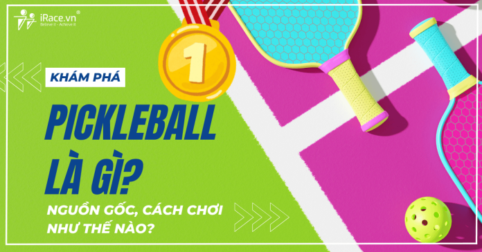 Pickleball là gì? Nguồn gốc, cách chơi và những điều cần biết