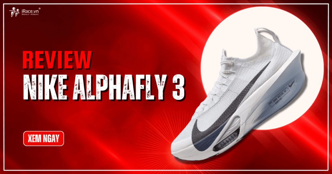 Review Nike Alphafly 3: Giày thi đấu nhẹ và khả năng chuyển hoàn năng lượng mạnh mẽ