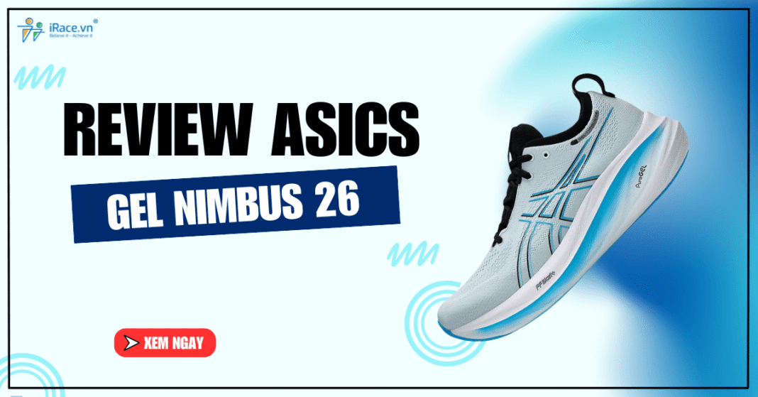Review ASICS Gel Nimbus 26: Giày chạy hằng ngày siêu bám và thoáng khí tốt