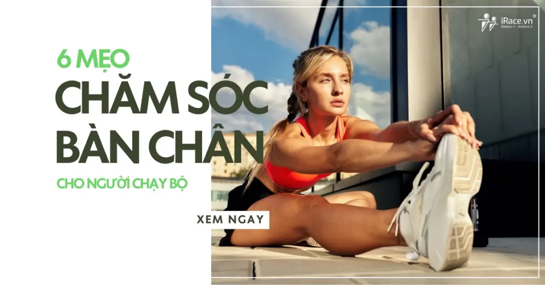 6 Chiến lược chăm sóc bàn chân khi chạy bộ giúp bạn chạy xa hơn, bền bỉ hơn và không chấn thương
